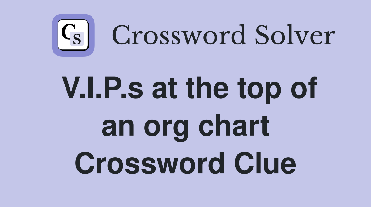 V.I.P.s at the top of an org chart Crossword Clue Answers Crossword
